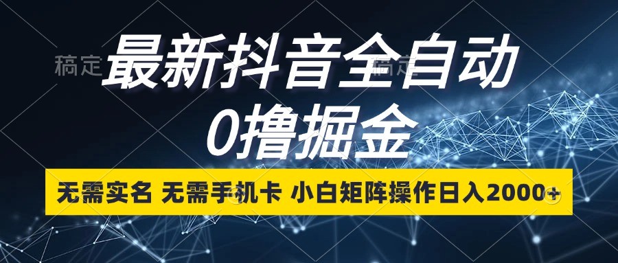 最新抖音全自动0撸掘金，无需实名，无需手机卡，小白矩阵操作日入2000+壹学湾 - 一站式在线学习平台，专注职业技能提升与知识成长壹学湾