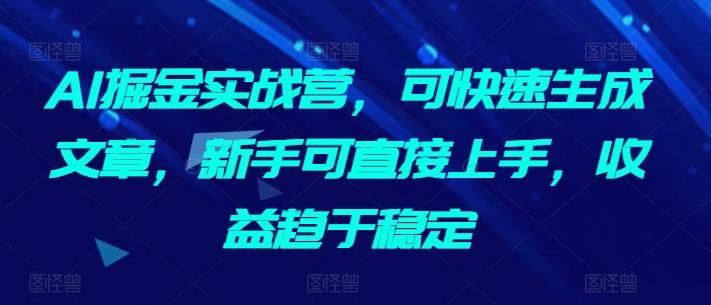 AI掘金实战营，可快速生成文章，新手可直接上手，收益趋于稳定壹学湾 - 一站式在线学习平台，专注职业技能提升与知识成长壹学湾