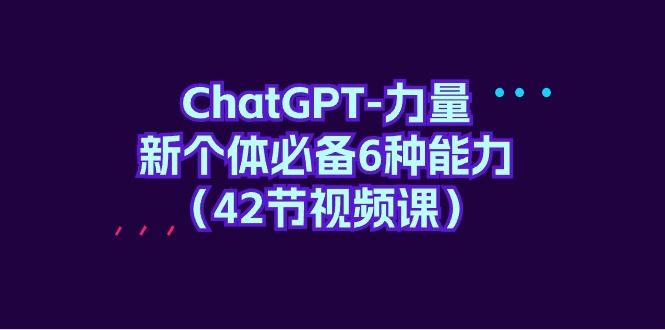 (9684期)ChatGPT-力量 新个体必备6种能力(42节视频课)壹学湾 - 一站式在线学习平台，专注职业技能提升与知识成长壹学湾