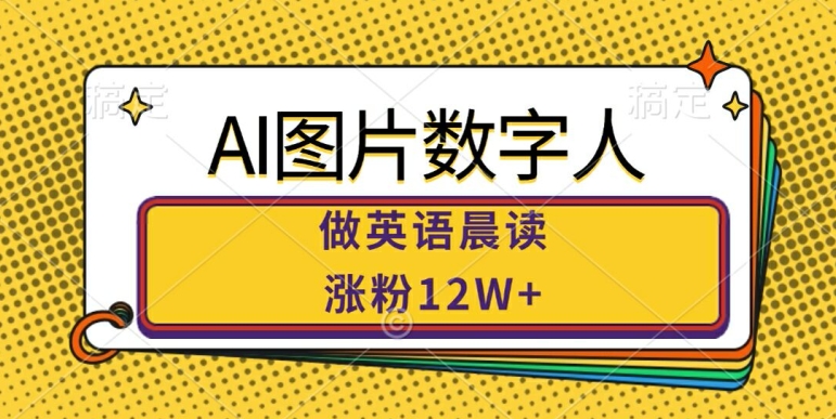 AI图片数字人做英语晨读，涨粉12W+，市场潜力巨大壹学湾 - 一站式在线学习平台，专注职业技能提升与知识成长壹学湾