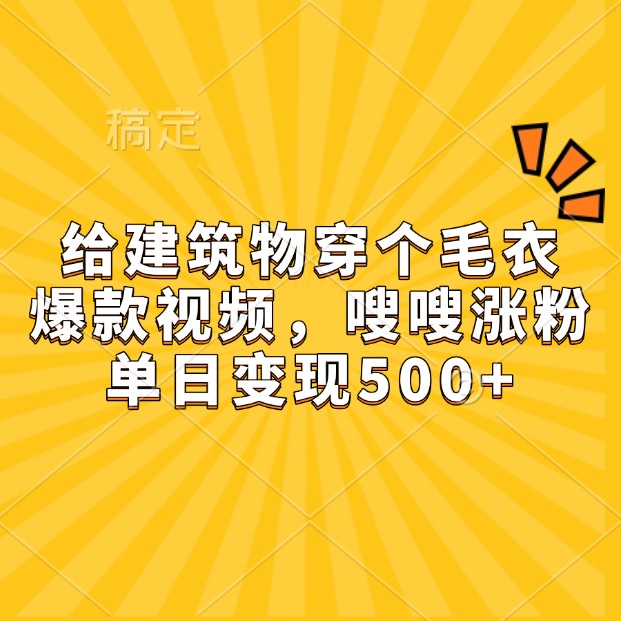 给建筑物穿个毛衣，爆款视频，嗖嗖涨粉，单日变现500+壹学湾 - 一站式在线学习平台，专注职业技能提升与知识成长壹学湾