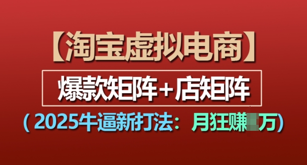 淘宝虚拟电商，2025牛逼新打法：爆款矩阵+店矩阵，月入过万壹学湾 - 一站式在线学习平台，专注职业技能提升与知识成长壹学湾