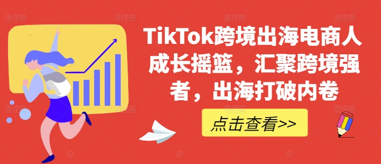 TikTok跨境出海电商人成长摇篮，汇聚跨境强者，出海打破内卷壹学湾 - 一站式在线学习平台，专注职业技能提升与知识成长壹学湾