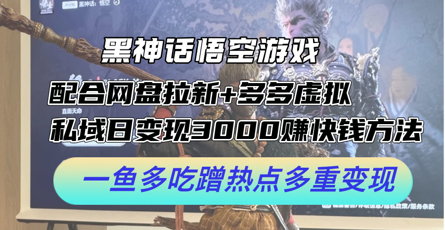 黑神话悟空游戏配合网盘拉新+多多虚拟+私域日变现3k+赚快钱方法，一鱼多吃蹭热点多重变现【揭秘】壹学湾 - 一站式在线学习平台，专注职业技能提升与知识成长壹学湾