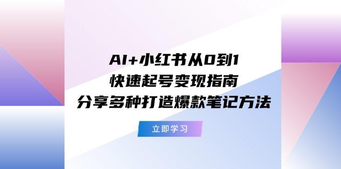 AI+小红书从0到1快速起号变现指南：分享多种打造爆款笔记方法壹学湾 - 一站式在线学习平台，专注职业技能提升与知识成长壹学湾