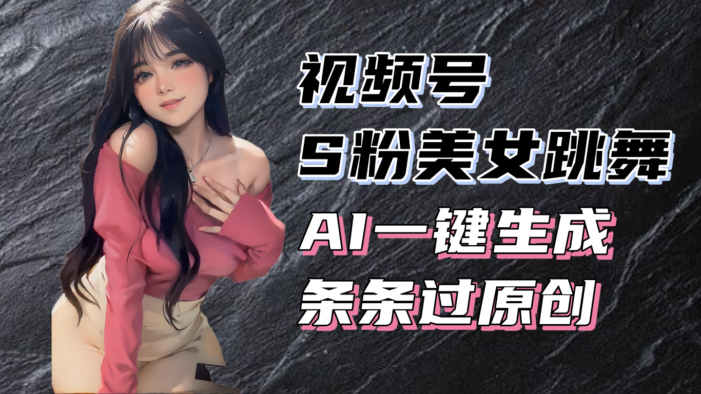 揭秘视频号S粉美女跳舞赛道，一键生成原创视频，收益翻倍！壹学湾 - 一站式在线学习平台，专注职业技能提升与知识成长壹学湾