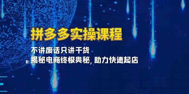 拼多多实操课程：不讲废话只讲干货, 揭秘电商终极奥秘,助力快速起店壹学湾 - 一站式在线学习平台，专注职业技能提升与知识成长壹学湾