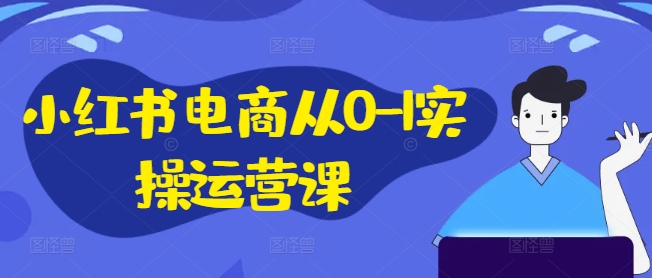 小红书电商从0-1实操运营课，小红书手机实操小红书/IP和私域课/小红书电商电脑实操板块等壹学湾 - 一站式在线学习平台，专注职业技能提升与知识成长壹学湾