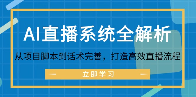 AI直播系统全解析：从项目脚本到话术完善，打造高效直播流程壹学湾 - 一站式在线学习平台，专注职业技能提升与知识成长壹学湾