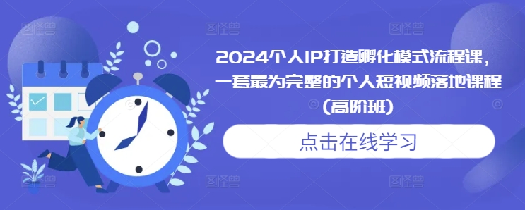 2024个人IP打造孵化模式流程课，一套最为完整的个人短视频落地课程(高阶班)壹学湾 - 一站式在线学习平台，专注职业技能提升与知识成长壹学湾