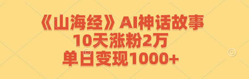 《山海经》AI神话故事，10天涨粉2万，单日变现1000+壹学湾 - 一站式在线学习平台，专注职业技能提升与知识成长壹学湾