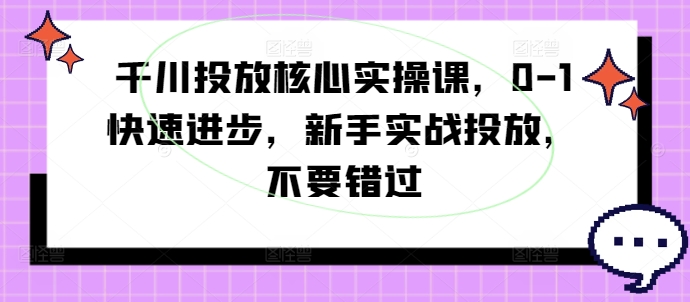 千川投放核心实操课，0-1快速进步，新手实战投放，不要错过壹学湾 - 一站式在线学习平台，专注职业技能提升与知识成长壹学湾