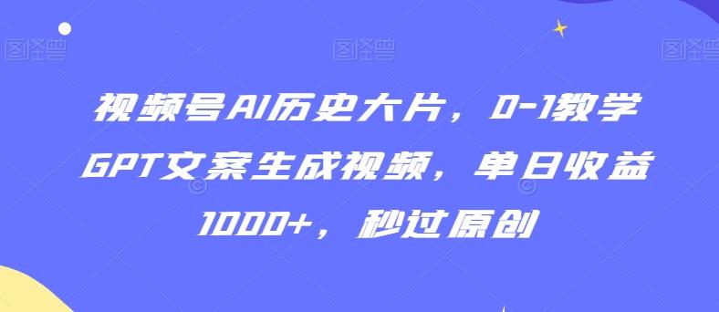 视频号AI历史大片，0-1教学GPT文案生成视频，单日收益1000+，秒过原创【揭秘】壹学湾 - 一站式在线学习平台，专注职业技能提升与知识成长壹学湾