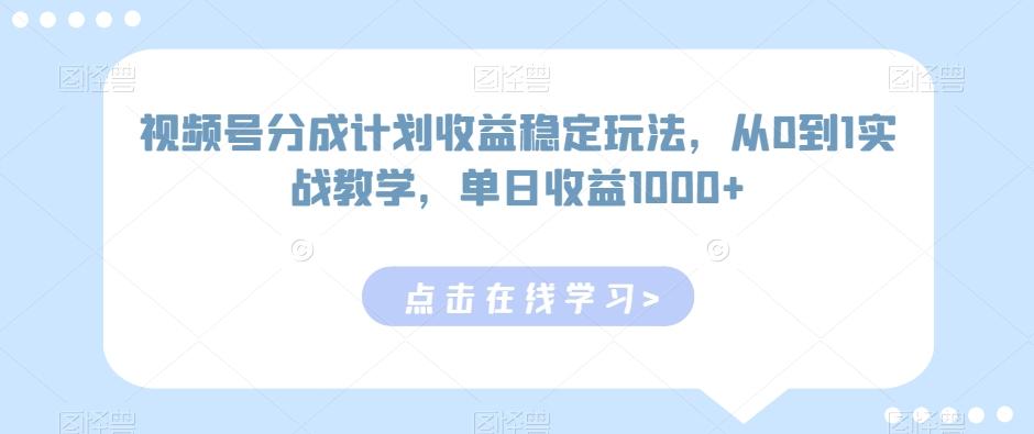 视频号分成计划收益稳定玩法，从0到1实战教学，单日收益1000+【揭秘】壹学湾 - 一站式在线学习平台，专注职业技能提升与知识成长壹学湾