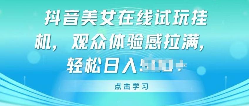 抖音美女在线试玩挂JI，观众体验感拉满，实现轻松变现【揭秘】壹学湾 - 一站式在线学习平台，专注职业技能提升与知识成长壹学湾