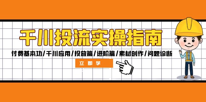 千川投流实操指南：付费基本功/千川应用/投放篇/进阶篇/素材创作/问题诊断壹学湾 - 一站式在线学习平台，专注职业技能提升与知识成长壹学湾