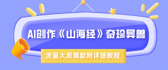 AI创作《山海经》奇珍异兽，超现实画风，流量大易爆款，附详细教程壹学湾 - 一站式在线学习平台，专注职业技能提升与知识成长壹学湾