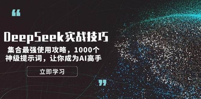 DeepSeek实战技巧：集合最强使用攻略，1000个神级提示词，让你成为AI高手壹学湾 - 一站式在线学习平台，专注职业技能提升与知识成长壹学湾