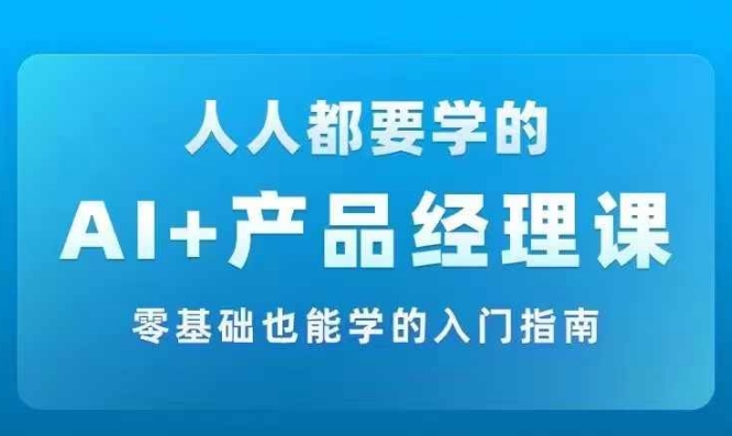 AI +产品经理实战项目必修课，从零到一教你学ai，零基础也能学的入门指南壹学湾 - 一站式在线学习平台，专注职业技能提升与知识成长壹学湾