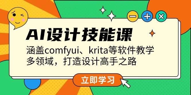 AI设计技能课，涵盖comfyui、krita等软件教学，多领域，打造设计高手之路壹学湾 - 一站式在线学习平台，专注职业技能提升与知识成长壹学湾