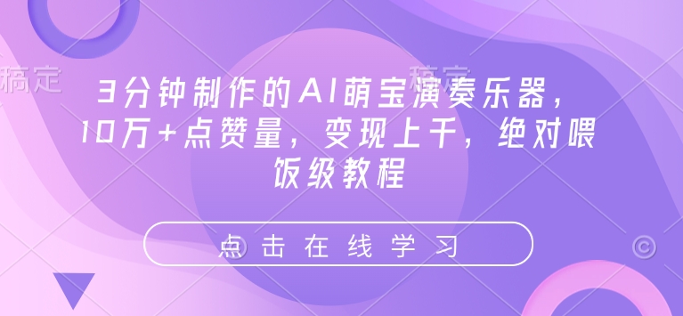 3分钟制作的AI萌宝演奏乐器，10万+点赞量，变现上千，绝对喂饭级教程壹学湾 - 一站式在线学习平台，专注职业技能提升与知识成长壹学湾