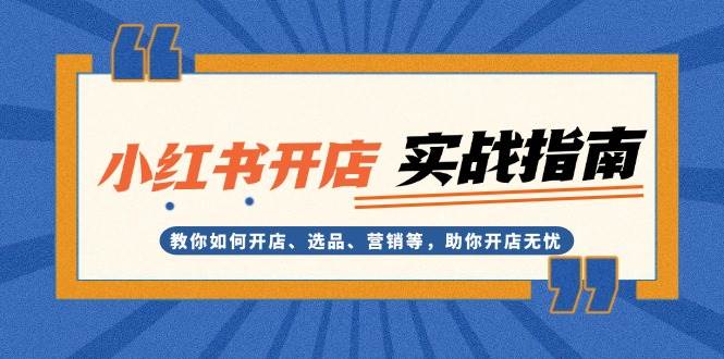 小红书开店实战指南：教你如何开店、选品、营销等，助你开店无忧壹学湾 - 一站式在线学习平台，专注职业技能提升与知识成长壹学湾