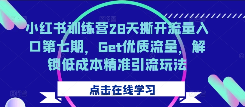 小红书训练营28天撕开流量入口第七期，Get优质流量，解锁低成本精准引流玩法壹学湾 - 一站式在线学习平台，专注职业技能提升与知识成长壹学湾